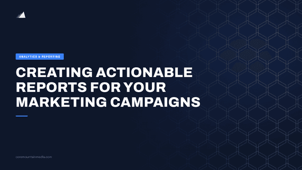 Creating Actionable Reports for Your Marketing Campaigns