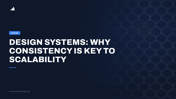Design Systems: Why Consistency Is Key to Scalability