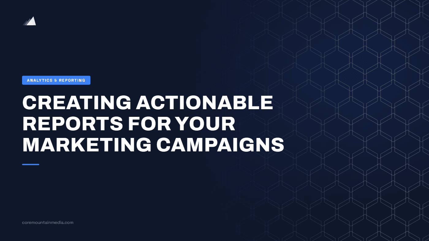 Creating Actionable Reports for Your Marketing Campaigns