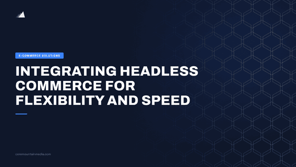 Integrating Headless Commerce for Flexibility and Speed