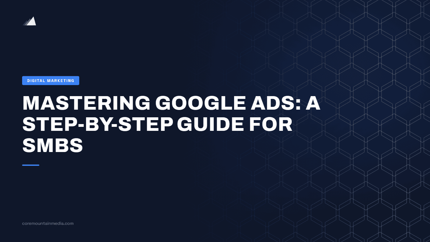 Mastering Google Ads: A Step-by-Step Guide for SMBs