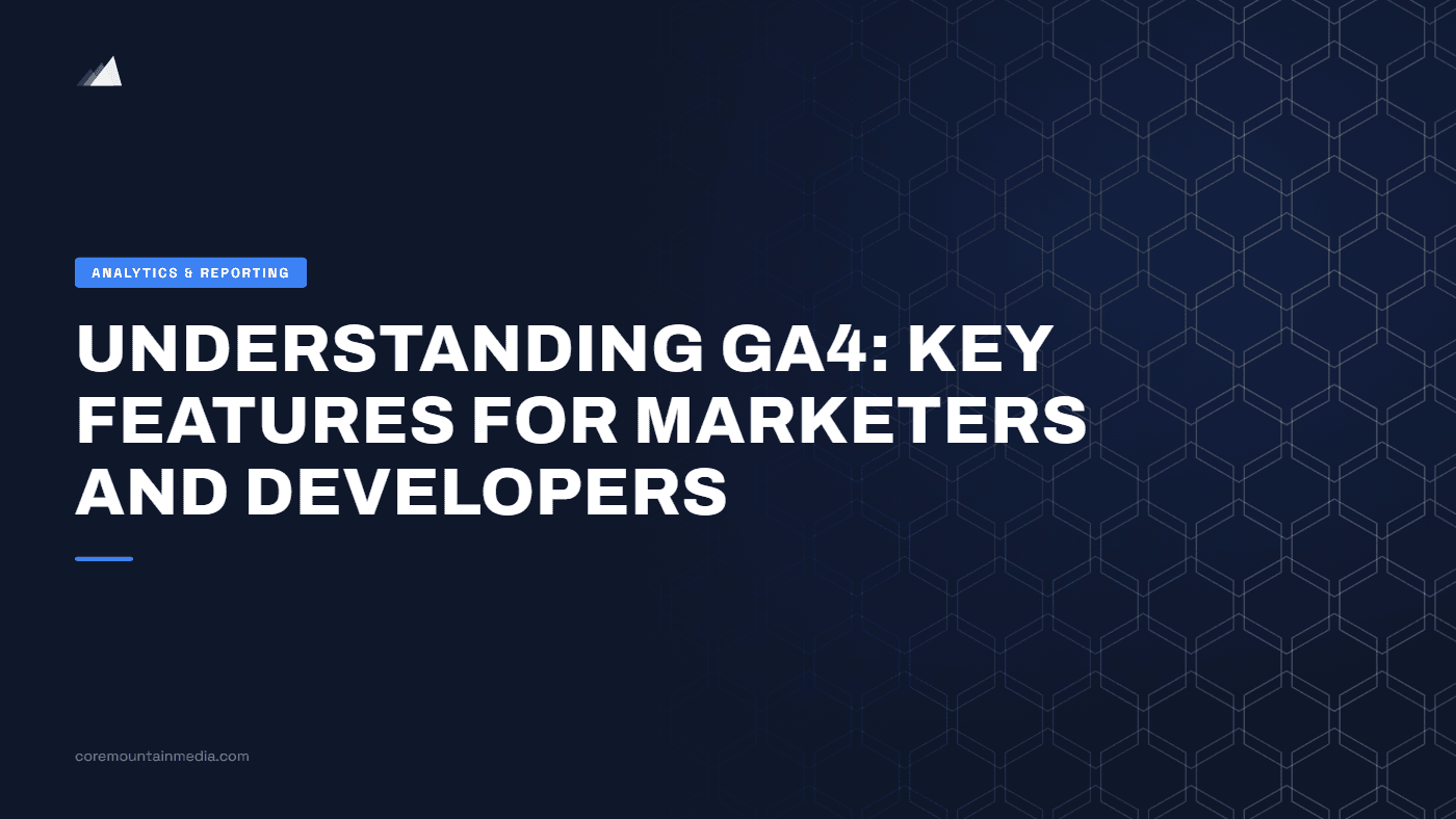 Understanding GA4: Key Features for Marketers and Developers